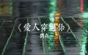 Download Video: 【刘森】爱人穿过你 ——“令人动容的夜晚爱人早已泪流满面，你在一旁低头抽着烟”