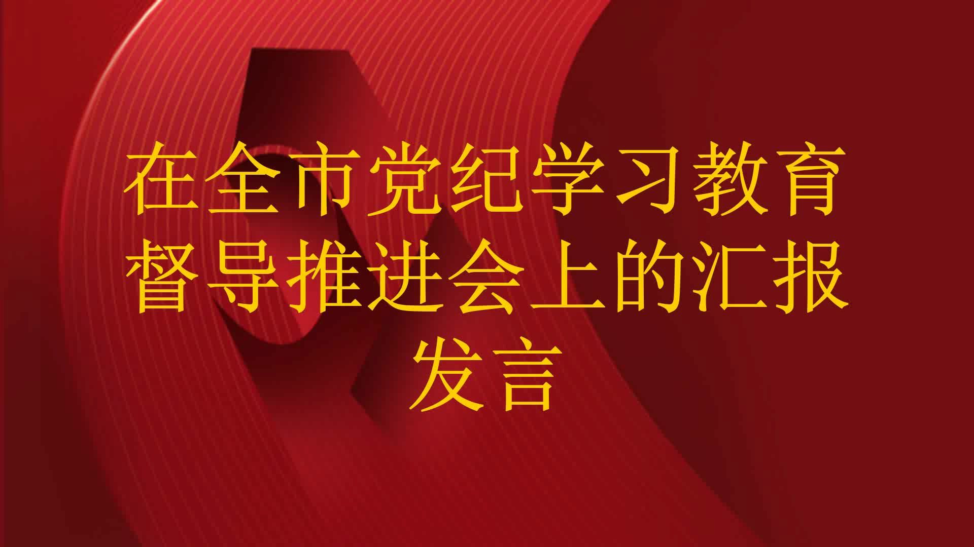 在全市党纪学习教育督导推进会上的汇报发言哔哩哔哩bilibili