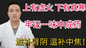 Télécharger la video: 上有虚火，下有真寒，牢记一味中成药，滋补肾阴，温补中焦！