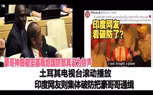杀疯了！豪哥神曲被巴基斯坦国防部其设为铃声，土耳其电视台滚动播放，印度网友则集体破防，把豪哥哥通缉！