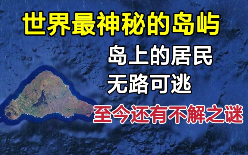 与世隔绝的神秘岛屿!岛上居民无处可逃,至今还有未解之谜!哔哩哔哩bilibili