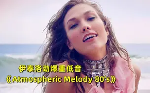 Скачать видео: 伊泰洛劲爆重低音《Atmospheric melody 80s》，动感旋律百听不厌