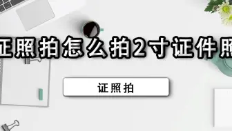 证照拍怎么拍2寸证件照