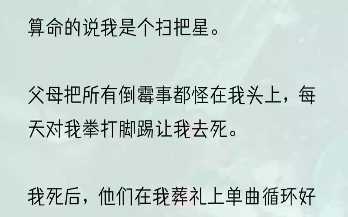 (全文完整版)这次确实如那算命的所说,我要对他们不利了.1小时候有个算命的说我是扫把星,会对家里不利.于是他们专宠妹妹,把我当个垃圾.她们...