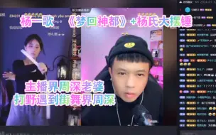 下载视频: 【杨一歌】主播界周深老婆打野遇到街舞界周深，产生了什么样的化学反应?杨氏大摆二锤！