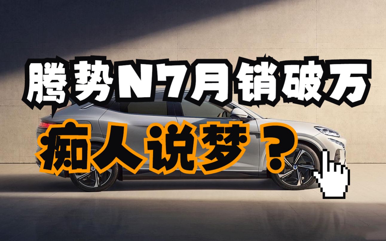 腾势N7月销破万痴人说梦?哔哩哔哩bilibili