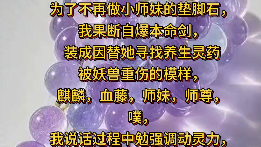 《卷上体修》为了不再做小师妹的垫脚时, 我果断自爆本命剑, 装成因替她寻找养生灵药被妖兽重伤的模样, 麒麟, 血藤, 师妹, 师尊, 噗, 我说话过程...