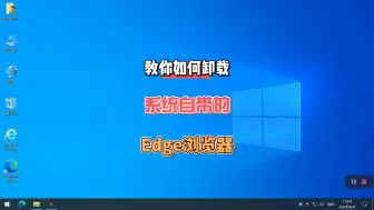 Download Video: 教你如何完全卸载Edge浏览器？强制卸载Edge浏览器的方法