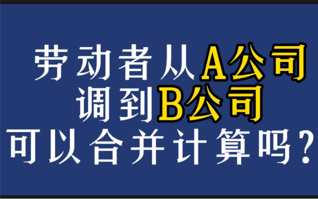 劳动者从A公司调到B公司,在两家公司的工龄可以合并计算吗?哔哩哔哩bilibili