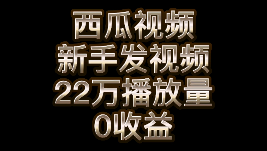 西瓜视频新手发视频22万播放量0收益哔哩哔哩bilibili