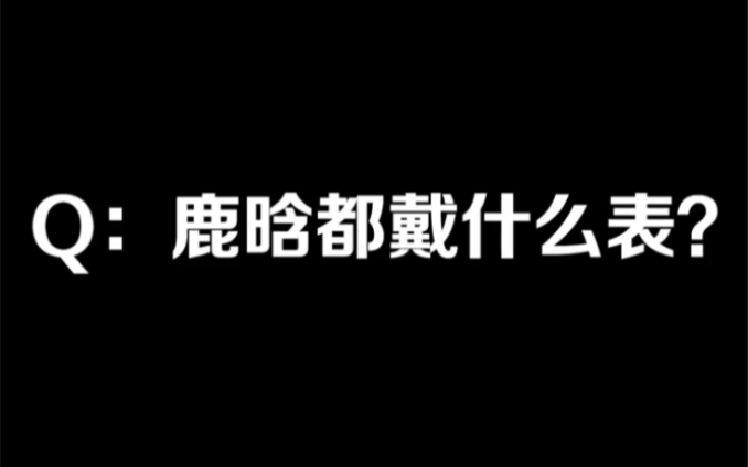 不少人曾对鹿晗腕表收藏着的身份标识质疑,现在你还这么认为吗?哔哩哔哩bilibili