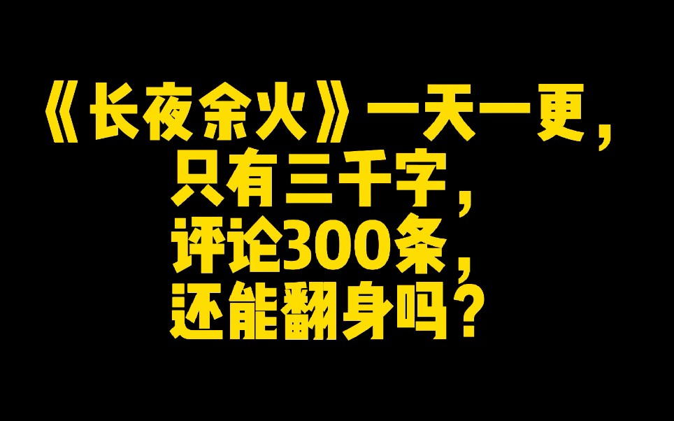 《长夜余火》一天一更,只有三千字,评论300条,还能翻身吗?哔哩哔哩bilibili