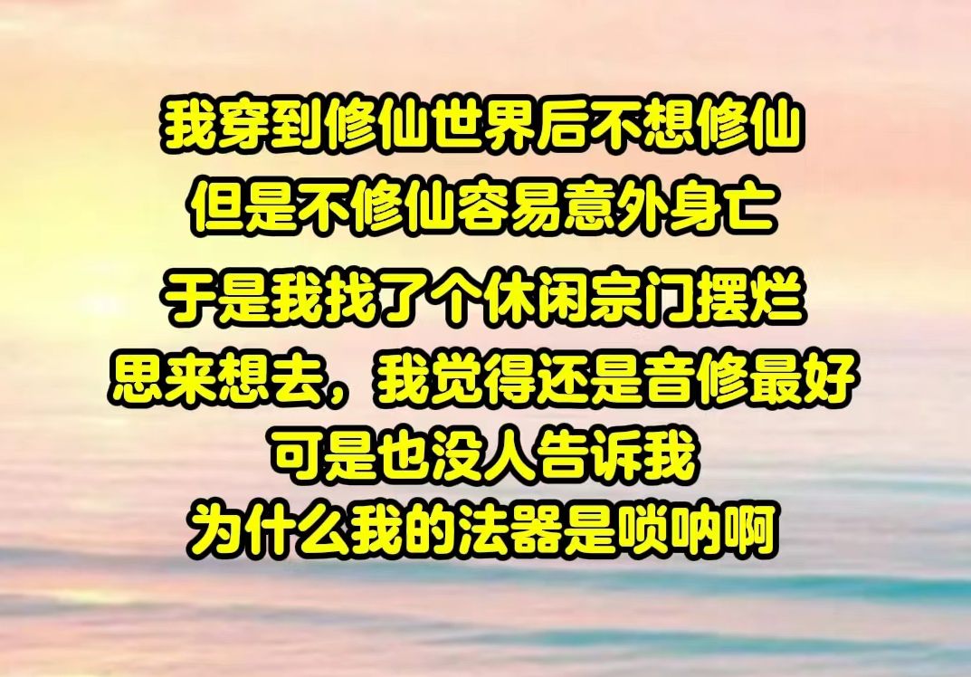 【半糖音音】穿到修仙世界后,我不想修仙,但是不修仙容易意外死亡.为了保命,我选择了最清闲的音修,谁知,我的法器竟是唢呐哔哩哔哩bilibili