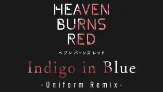 Download Video: 「Heaven Burns Red」单曲「Indigo in Blue (Uniform Remix)」