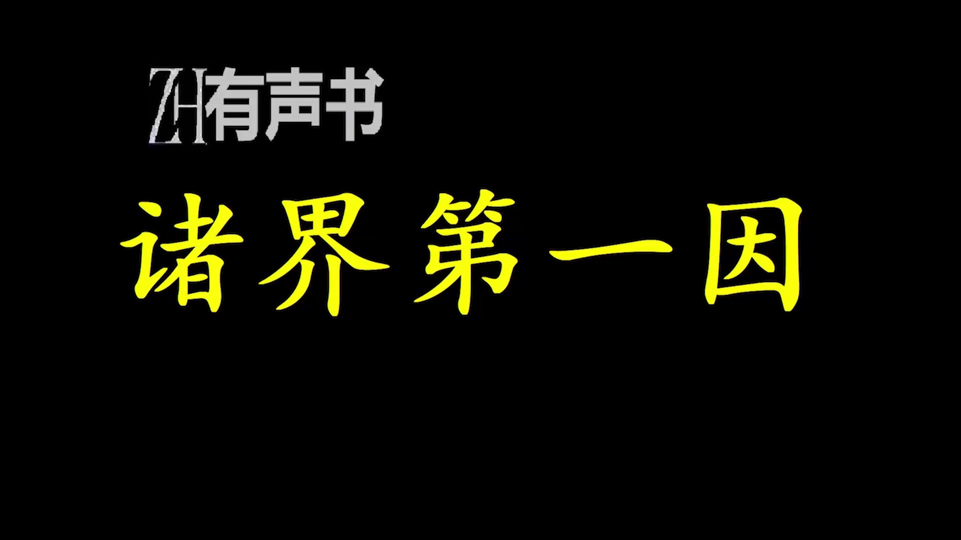 [图]诸界第一因_“我这一生，绝不碌碌！”他看到古老的王朝濒临末路，烽火中龙蛇四起。连年征战，民不聊生。千户之地，瞬息尽成白地，万乘之国，弹指化_ZH有声书：完结合集