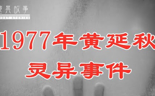 【真实灵异故事】:1977年黄延秋灵异事件!哔哩哔哩bilibili