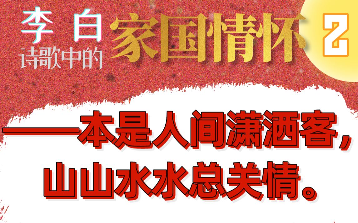 “本是人间潇洒客,山山水水总关情.”——李白诗歌中的家国情怀[2]哔哩哔哩bilibili