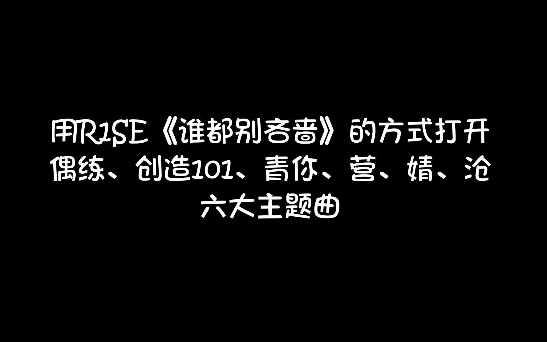 [图]R1SE用一支舞跳完偶练、创造101、创造营2019&2020、青春有你1&2六大主题曲