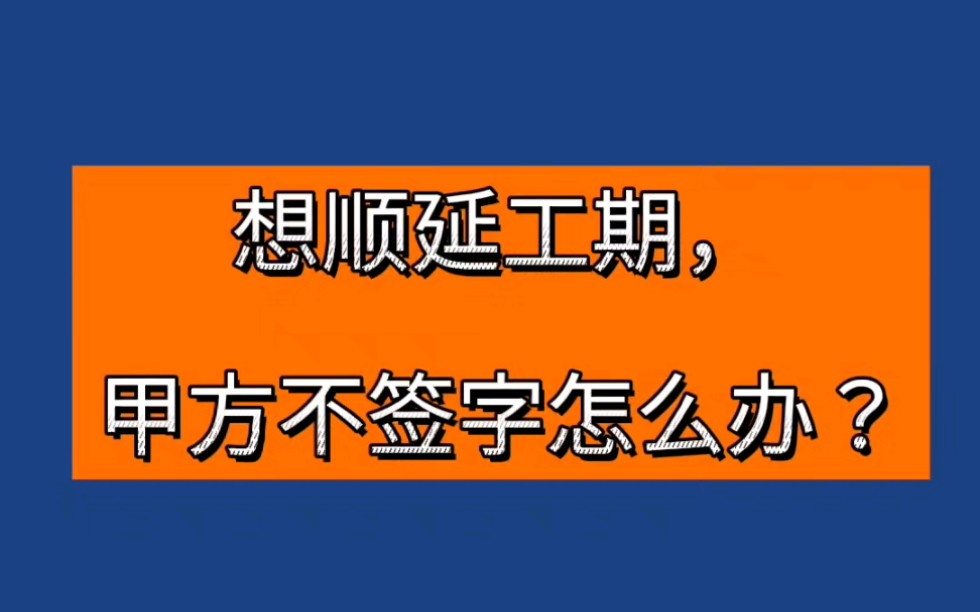 想顺延工期,甲方不签字怎么办?哔哩哔哩bilibili