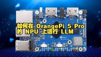 如何在 OrangePi 5 Pro 的 NPU 上运行 LLM