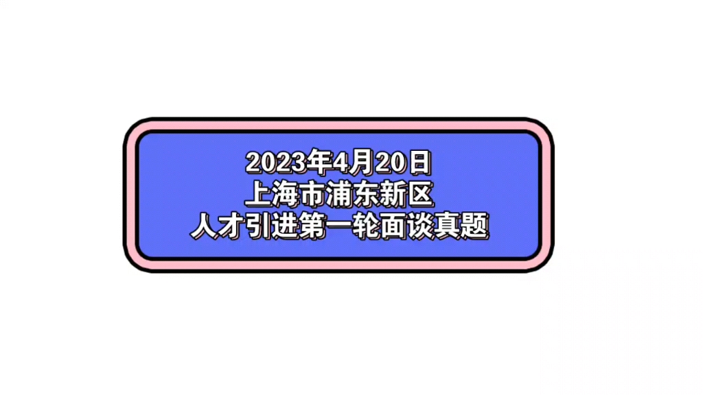 2023年4月20日上海市浦东新区人才引进第一轮面谈真题哔哩哔哩bilibili