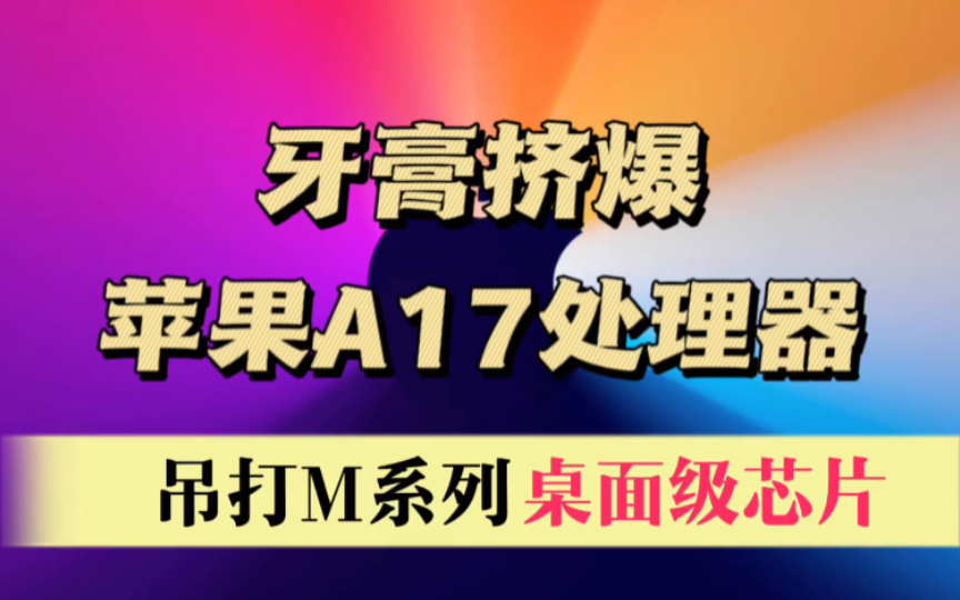 苹果A17处理器牙膏挤爆,堪比M系列桌面级芯片,苹果下了一盘大棋哔哩哔哩bilibili