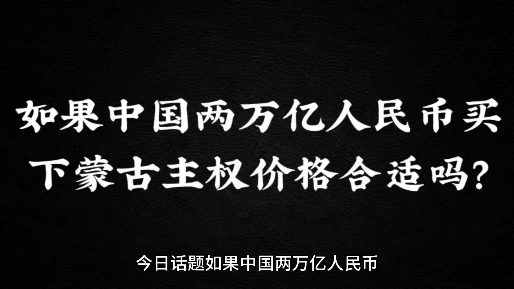 【今日话题】如果中国两万亿人民币买下蒙古主权价格合适吗?哔哩哔哩bilibili