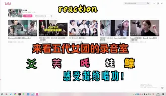 Tải video: 【录音室reaction】录音室来啦，感受五代女团的超绝唱功！