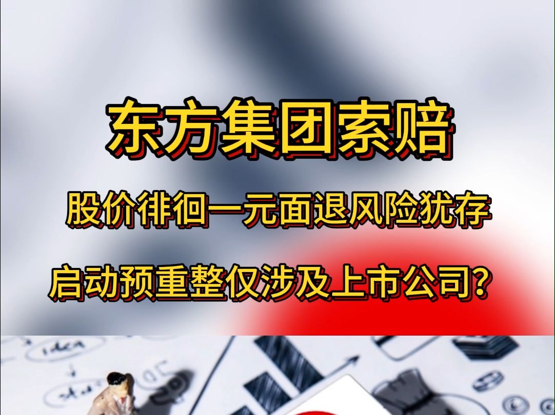 东方集团索赔:股价徘徊一元面退风险犹存,启动预重整仅涉及上市公司?哔哩哔哩bilibili