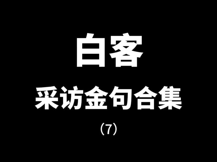 [白客/采访金句合集](7)他的采访有深度,有态度,有温度 与君共勉哔哩哔哩bilibili