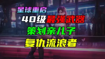 Download Video: 【星球重启】40级最强版本之子武器：复仇流浪者！源码专精！拉贡雪山/过河修桥/资源点