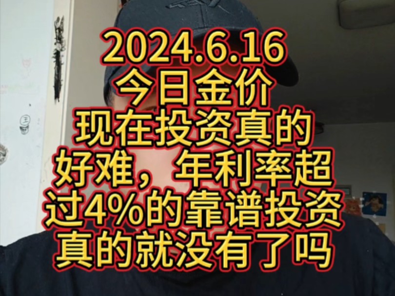 2024.6.16 今日金价 现在投资真的好难,年利率超过4%的靠谱投资真的就没有了吗?哔哩哔哩bilibili