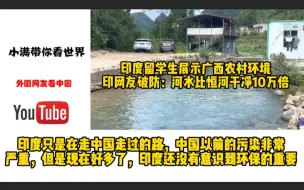 Download Video: 印度留学生展示广西农村环境印网友破防：河水比恒河干净10万倍