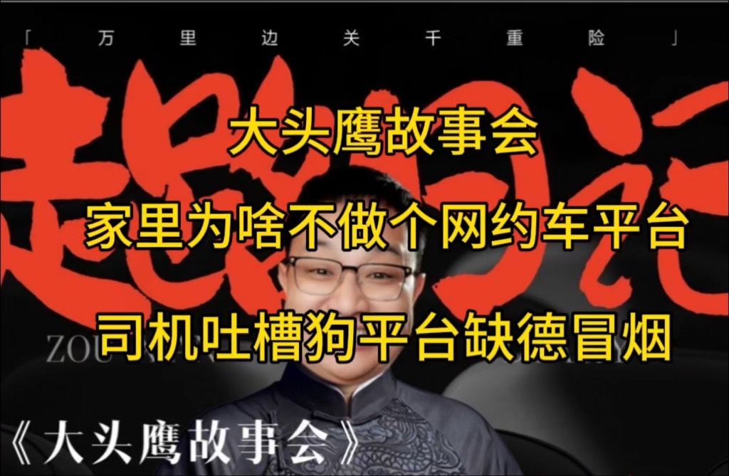 大头鹰故事会 家里为啥不做个网约车平台 司机吐槽狗平台缺德冒烟哔哩哔哩bilibili