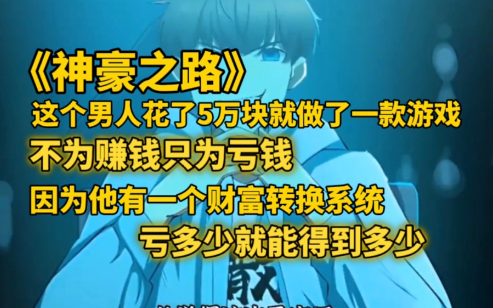 [图]一口气看完【神豪之路】剧场版，这个男人花了5万块就做了一款游戏，不为赚钱只为亏钱，因为他有一个财富转换系统，亏多少就能得到多少！