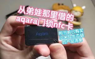 Descargar video: 借弟娃的aqara门锁nfc卡来给大家看看。如果你家老人或小朋友指纹总是不好使，密码又记不住，整一个nfc卡还是很方便的。最后看看弟娃装修买了些小米及生态链产品