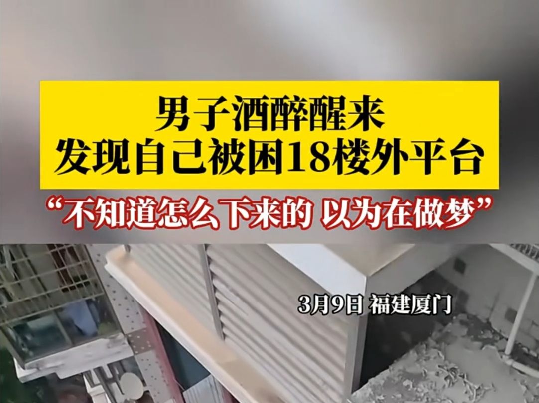 3月9日,福建厦门.男子酒醉醒来发现自己被困18楼外平台:“不知道怎么下来的,我以为我是在做梦”!哔哩哔哩bilibili