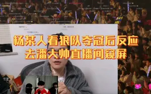 Download Video: 【杨某人直播】杨某人看狼队夺冠后的反应+杨某人在狼队夺冠后去潘大帅直播间窥屏