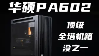 【不轻易讲完美】华硕PA602,顶级全塔机箱，没有之一