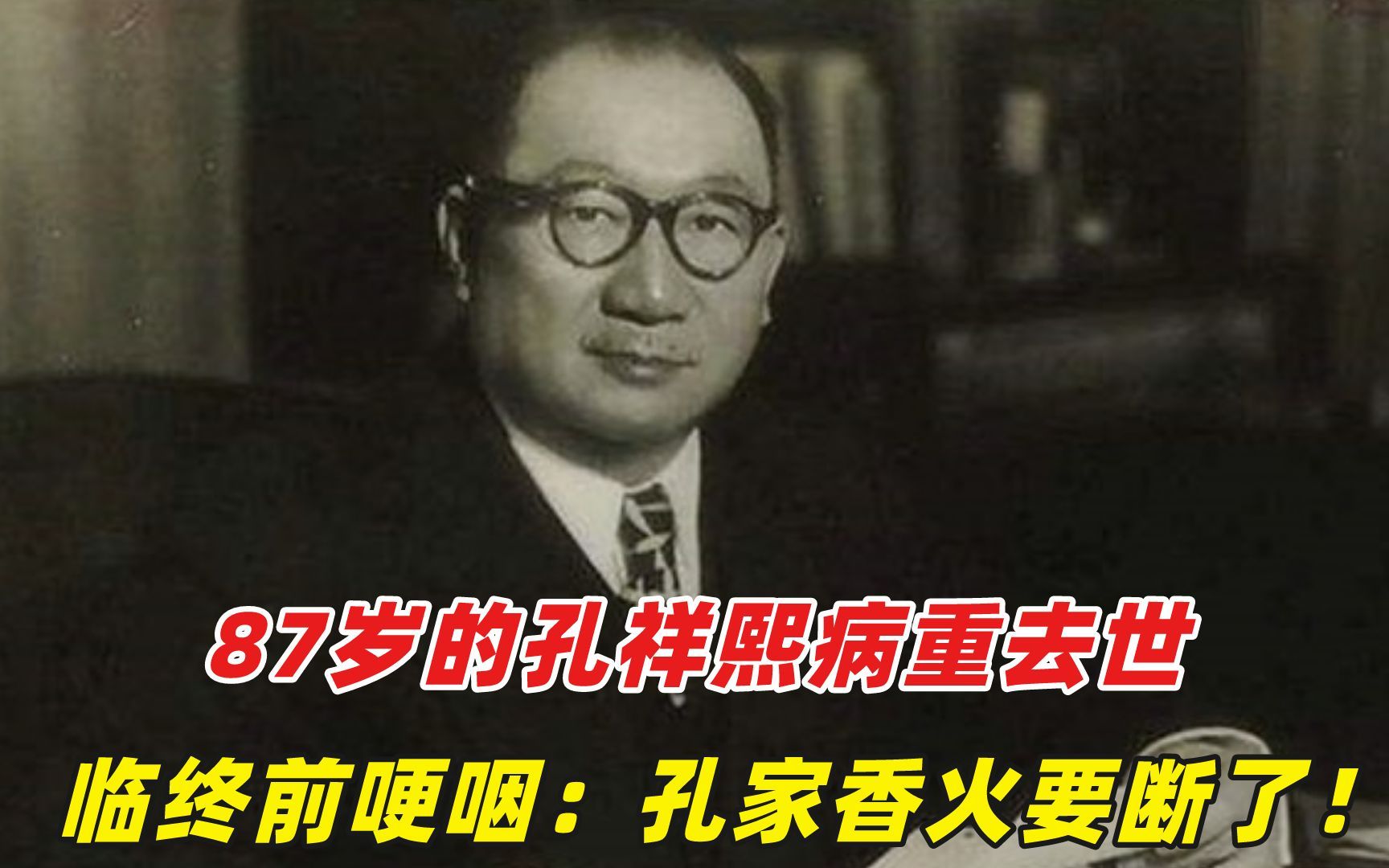 1967年,87岁的孔祥熙病重去世,临终前哽咽:孔家香火要断了!哔哩哔哩bilibili