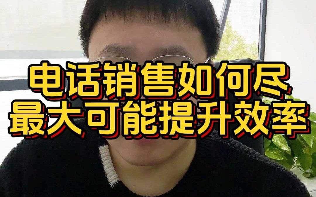 电话销售怎么尽最大可能提升效率哔哩哔哩bilibili