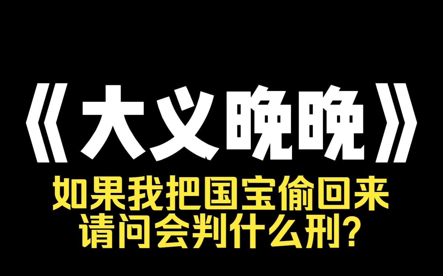 小说推荐~《大义晚晚》绑定国宝系统后,我在海外给国安局打电话:[如果我把国宝偷回来,请问会判什么刑?]接线员愣住了:[判刑? 什么判刑? 您在说什...