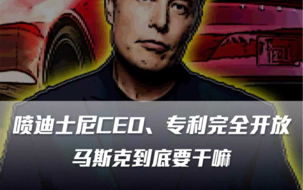 喷迪士尼CEO、专利完全开放,马斯克到底要干嘛?哔哩哔哩bilibili