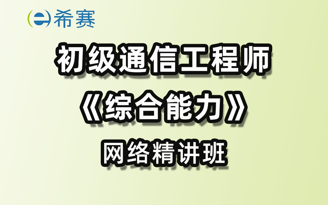 希赛网2023初级通信工程师《综合能力》网络精讲班课程哔哩哔哩bilibili