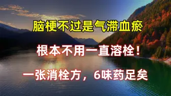 Download Video: 脑梗不过是气滞血瘀，根本不用一直溶栓！一张消栓方，6味药足矣