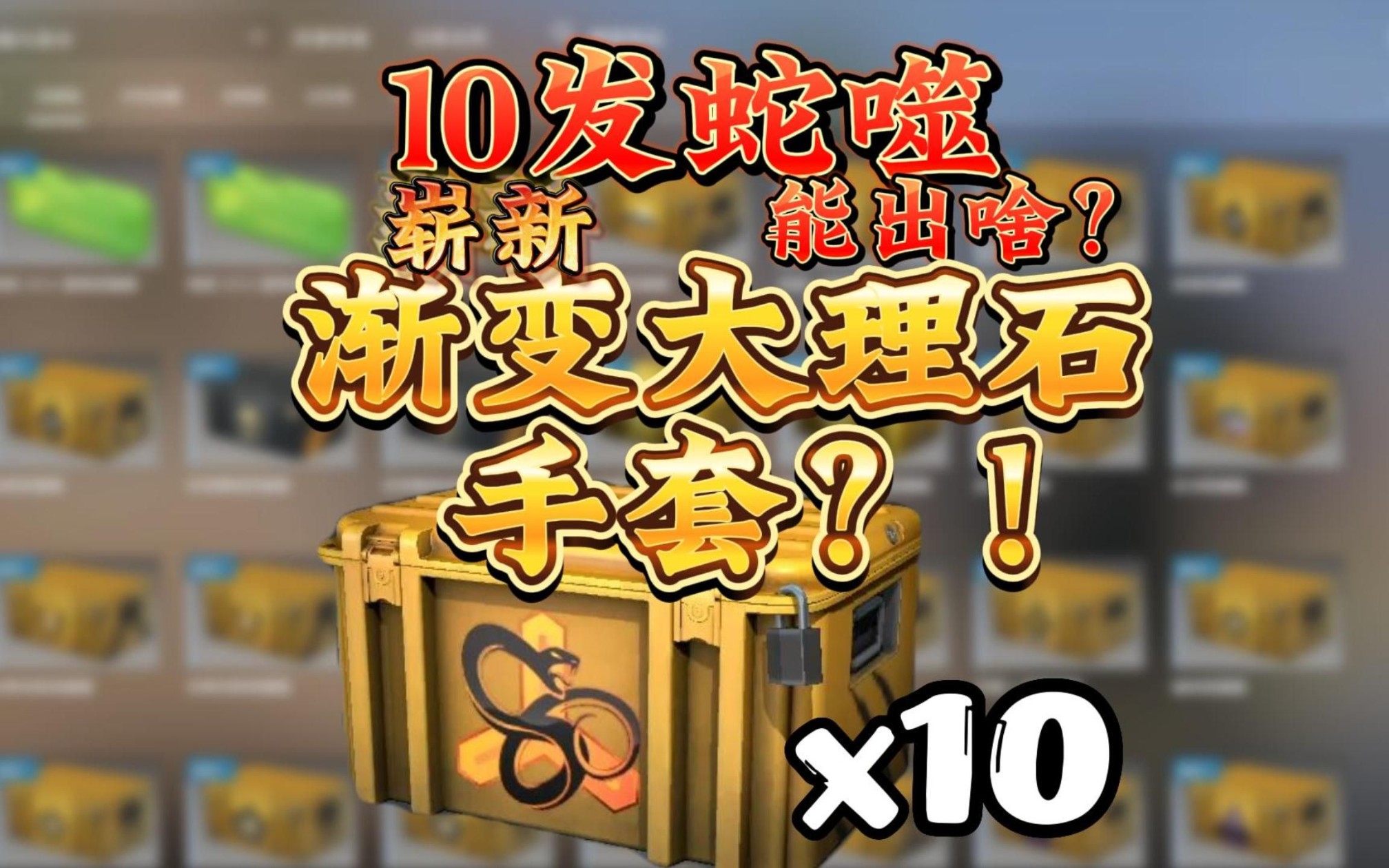 【csgo开箱】10发蛇噬武器箱能出啥? 渐变大理石手套?