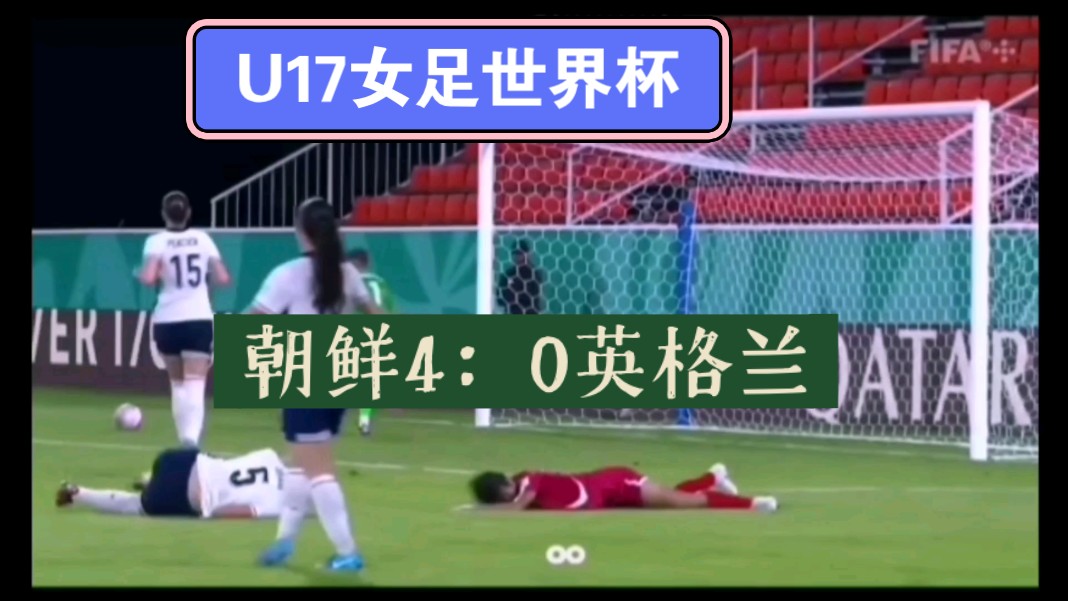 U17女足世界杯朝鲜队继续狂飙,4比0轻取英格兰,三连胜,获得小组头名!U20女足的王牌15号崔一善继续在U17世界杯上大放异彩!!哔哩哔哩bilibili