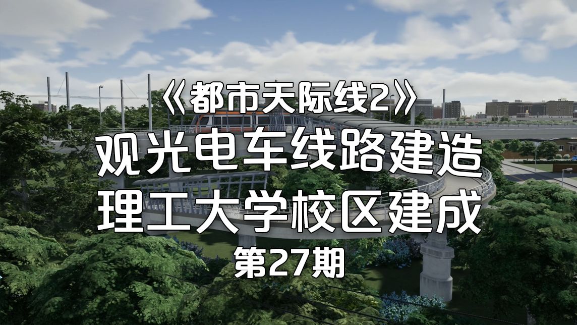 [图]观光电车线路建造！理工大学校区建成！《都市天际线2/Cities: Skylines2》经营玩法！第27期