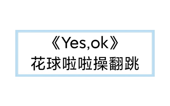 [图]【翻跳系列】《yes ok》花球啦啦操翻跳，所爱之物，虽有延迟，终会到来