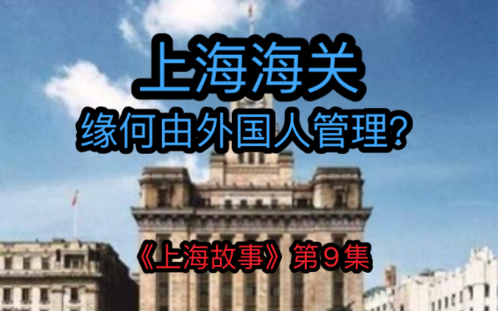 《上海故事》第9集: 上海海关缘何由外国人管理?哔哩哔哩bilibili